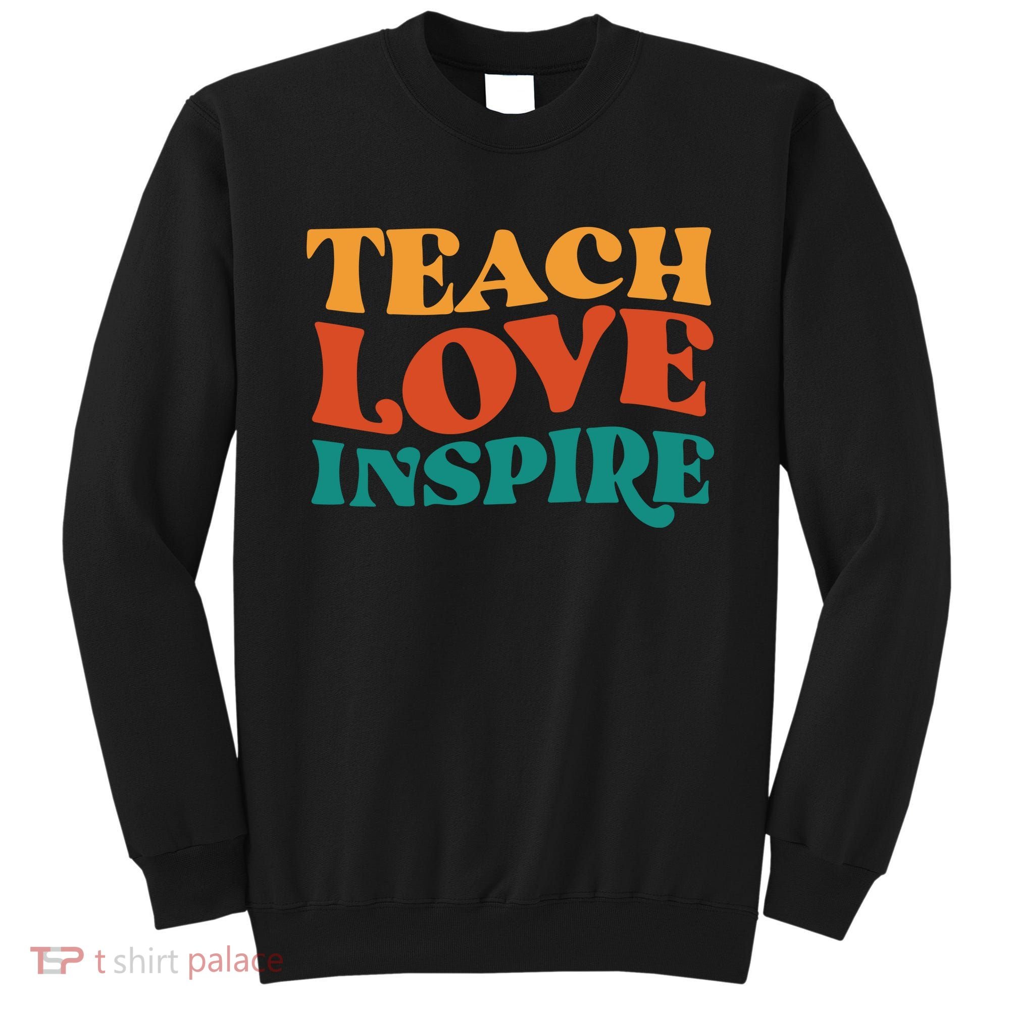 Teach Love Inspire Gift For Teacher Sweatshirt