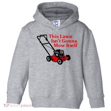 This Lawn IsnT Gonna Mow Itself Toddler Hoodie