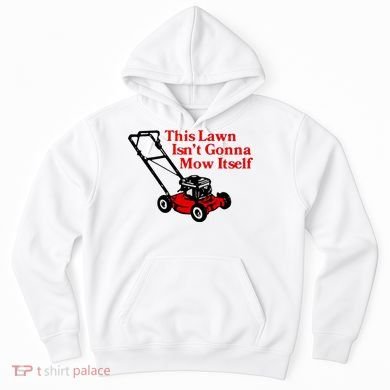 This Lawn IsnT Gonna Mow Itself Hoodie