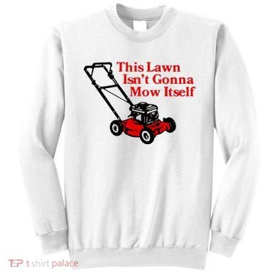 This Lawn IsnT Gonna Mow Itself Sweatshirt