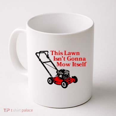 This Lawn IsnT Gonna Mow Itself Coffee Mug