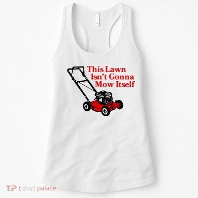 This Lawn IsnT Gonna Mow Itself Women's Tank Top