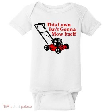 This Lawn IsnT Gonna Mow Itself Baby Bodysuit