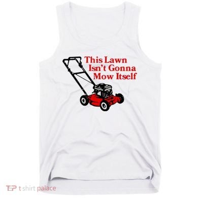 This Lawn IsnT Gonna Mow Itself Tank Top