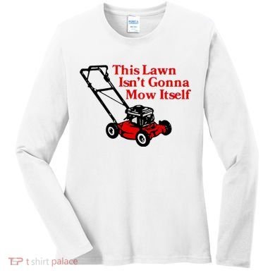 This Lawn IsnT Gonna Mow Itself Women's Long Sleeve Shirt