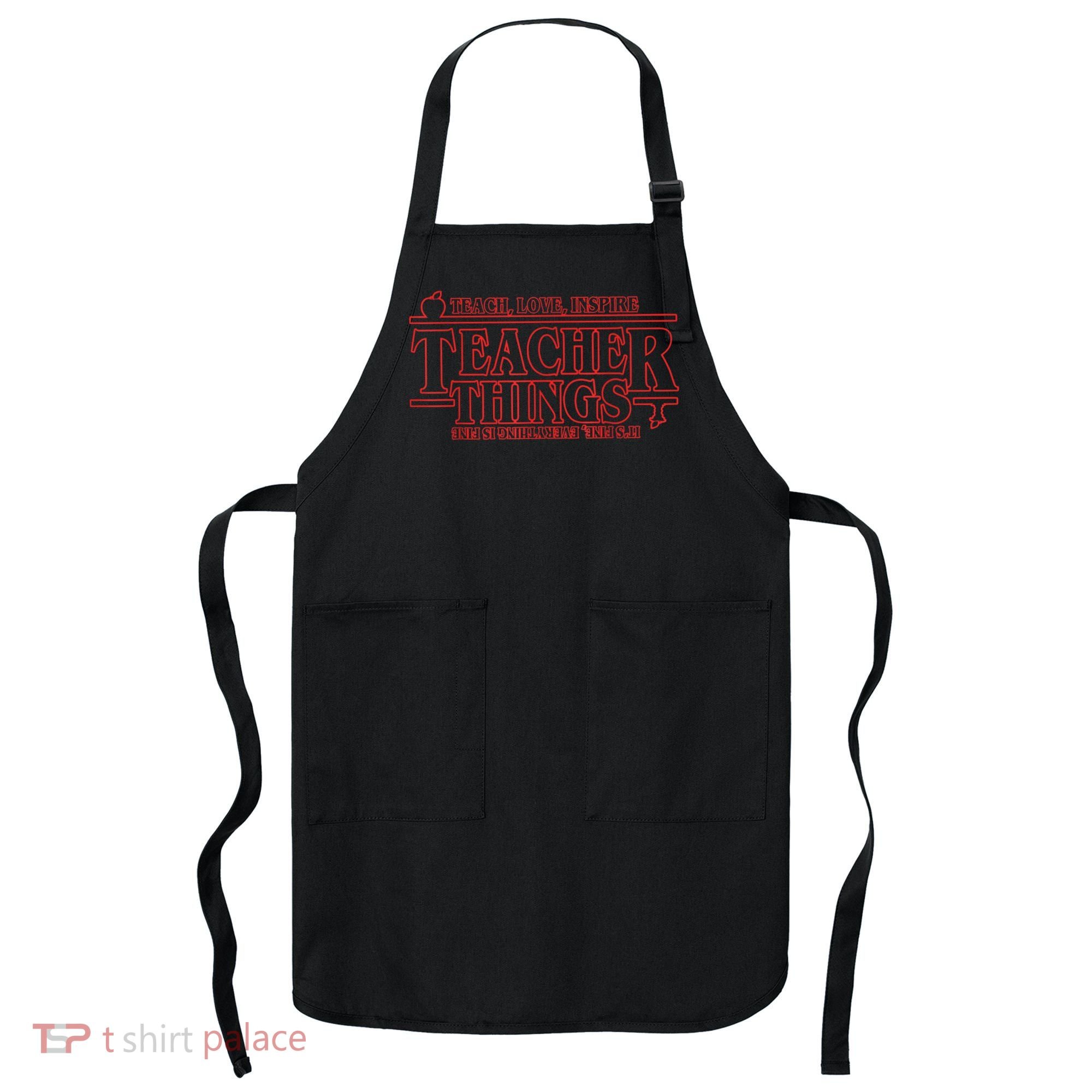 Teach Love Inspire Teacher Things It's Fine Everything Apron