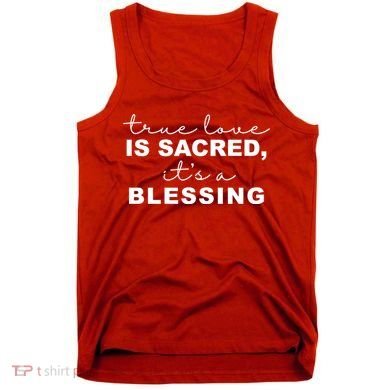 True Love Is Sacred It's A Blessing Tank Top