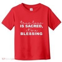 True Love Is Sacred It's A Blessing Toddler T-Shirt thumb 0