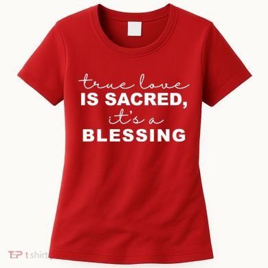 True Love Is Sacred It's A Blessing Women's T-Shirt