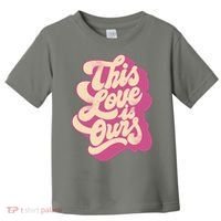 This Love Is Ours Cute Retro Valentines Day Gift Toddler T-Shirt thumb 0