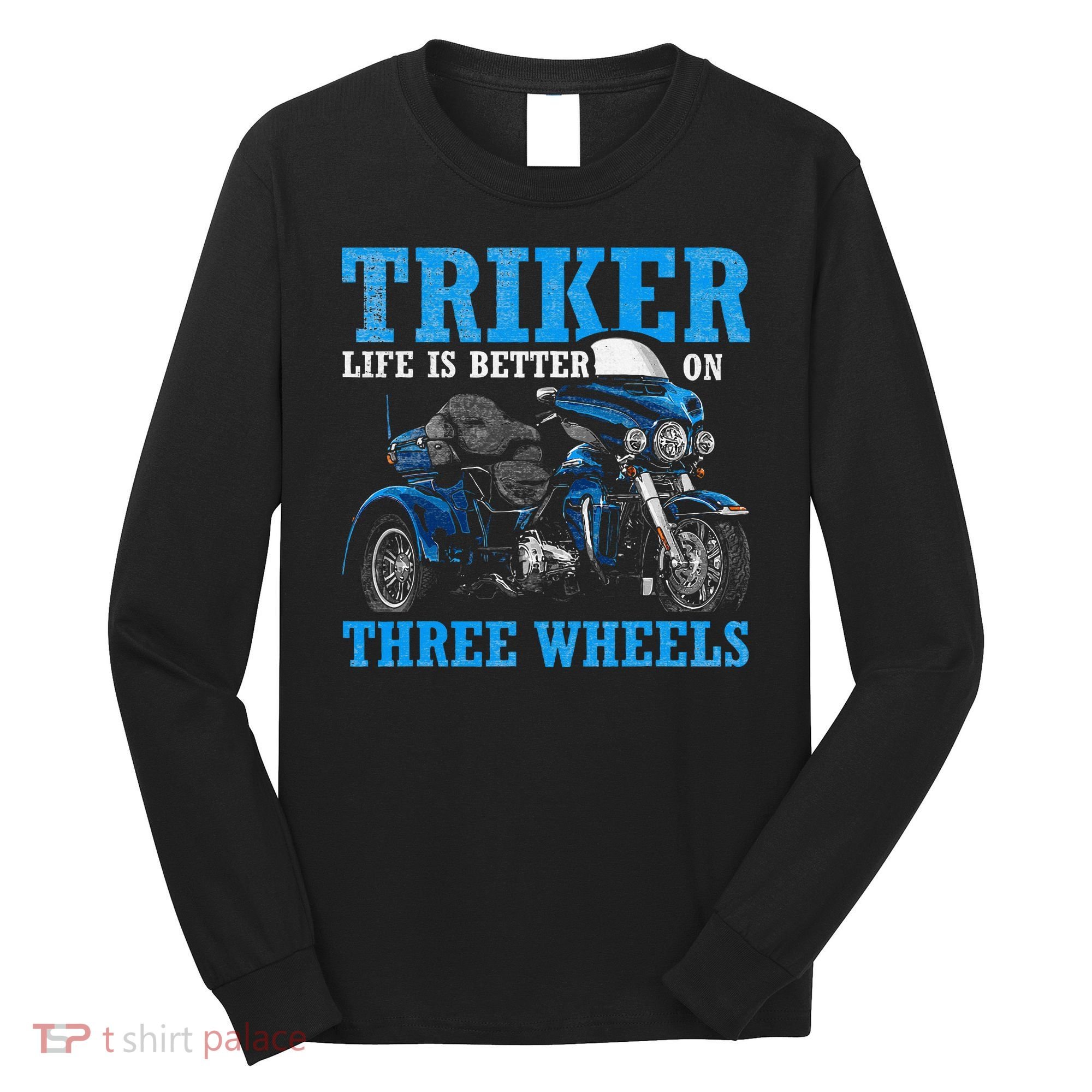 Triker Life Is Better On Three Wheels Motorcycle Trike Long Sleeve Shirt