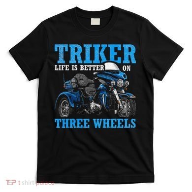 Triker Life Is Better On Three Wheels Motorcycle Trike T-Shirt