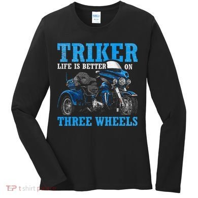 Triker Life Is Better On Three Wheels Motorcycle Trike Women's Long Sleeve Shirt
