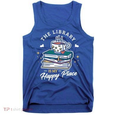 The Library Is My Happy Place Design Librarian Books Gift Tank Top