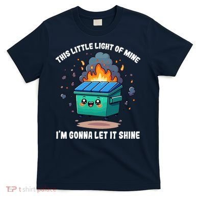 This Little Light Of Mine Lil Dumpster Fire T-Shirt