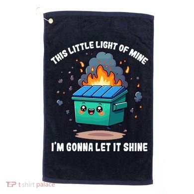 This Little Light Of Mine Lil Dumpster Fire Golf Towel