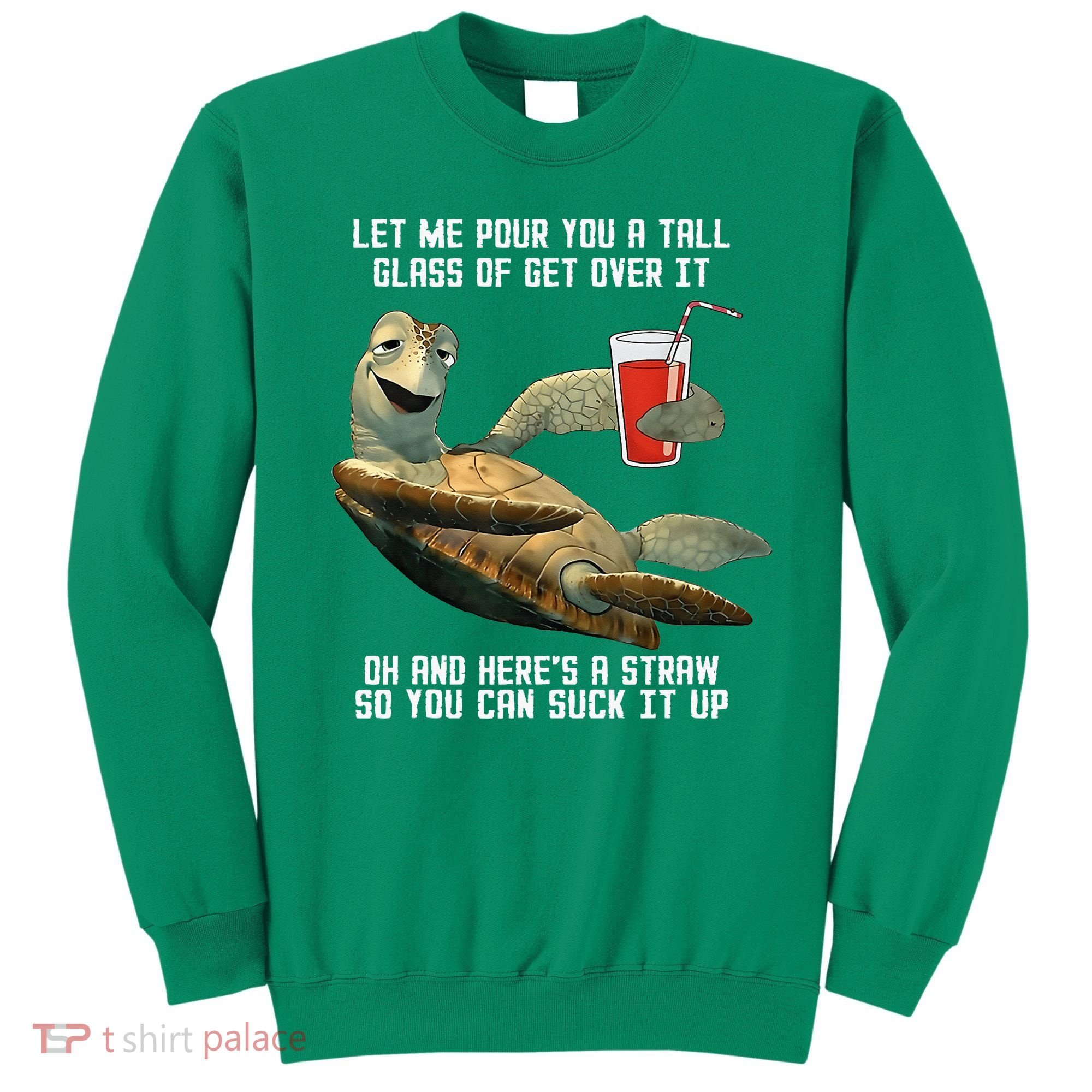 Turtle Let Me Pour You A Tall Glass Of Get Over It Oh Sweatshirt