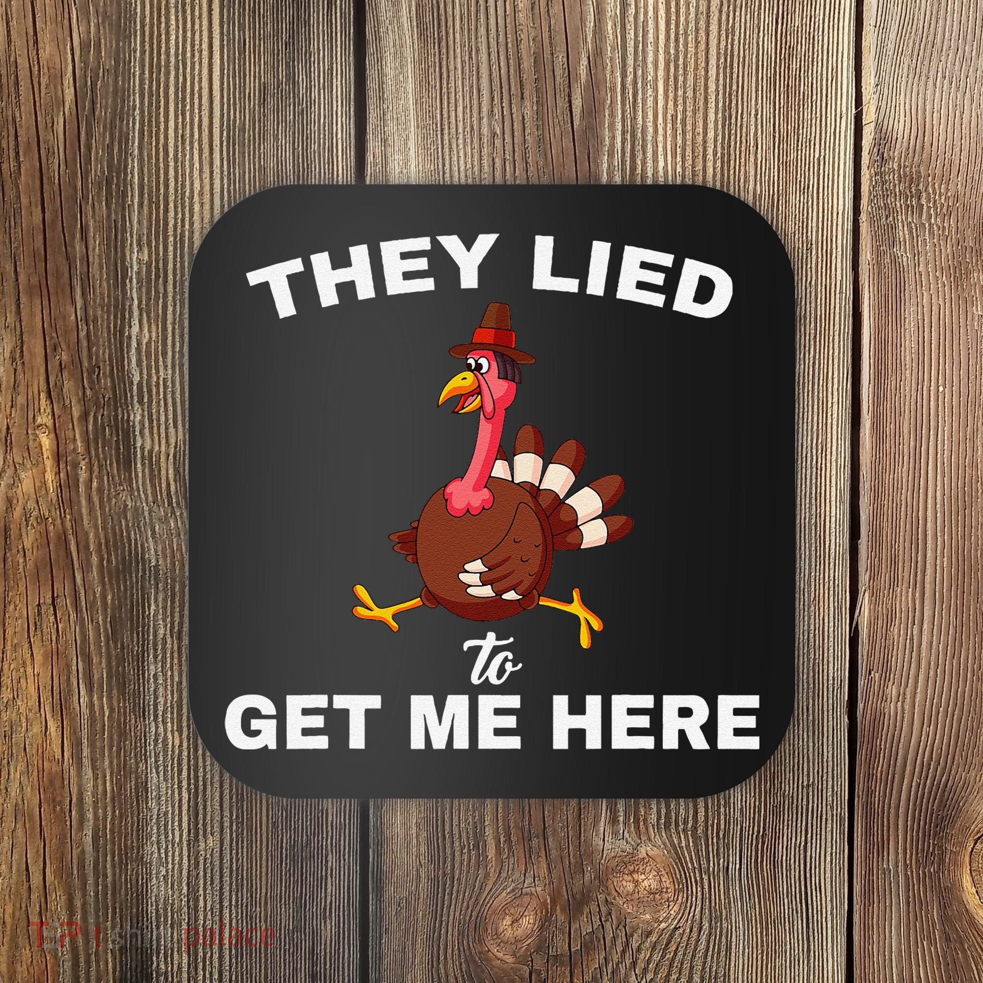 They Lied To Get Me Here Funny Thanksgiving Turkey Trot Coaster