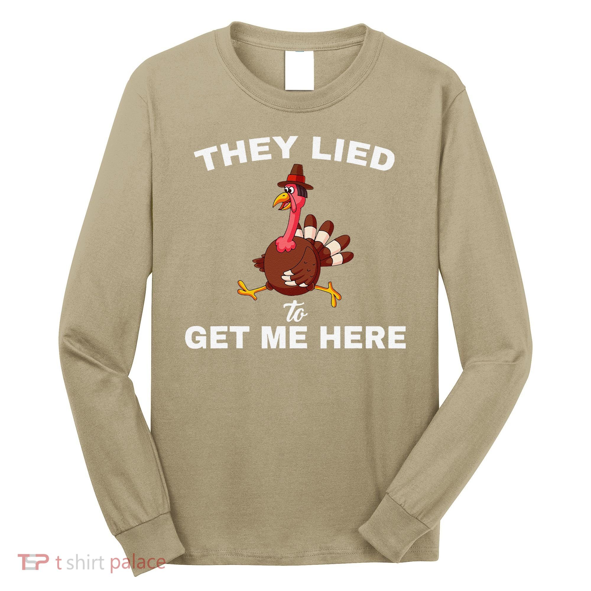 They Lied To Get Me Here Funny Thanksgiving Turkey Trot Long Sleeve Shirt