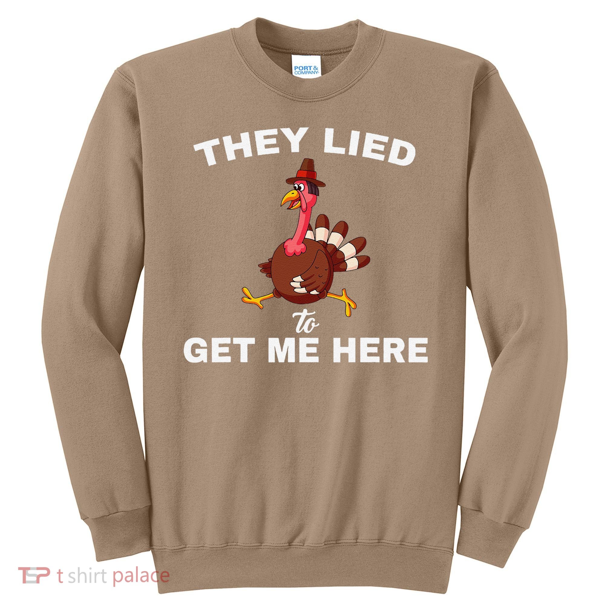 They Lied To Get Me Here Funny Thanksgiving Turkey Trot Sweatshirt