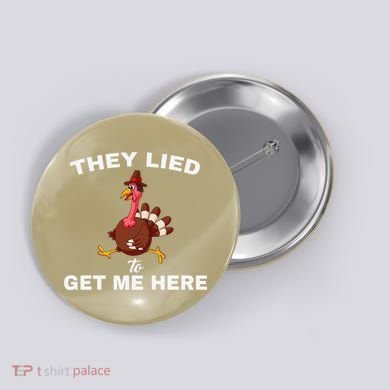 They Lied To Get Me Here Funny Thanksgiving Turkey Trot Button