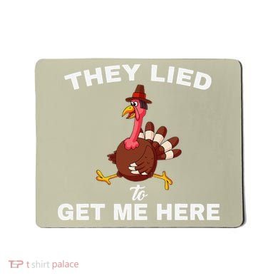 They Lied To Get Me Here Funny Thanksgiving Turkey Trot Mousepad