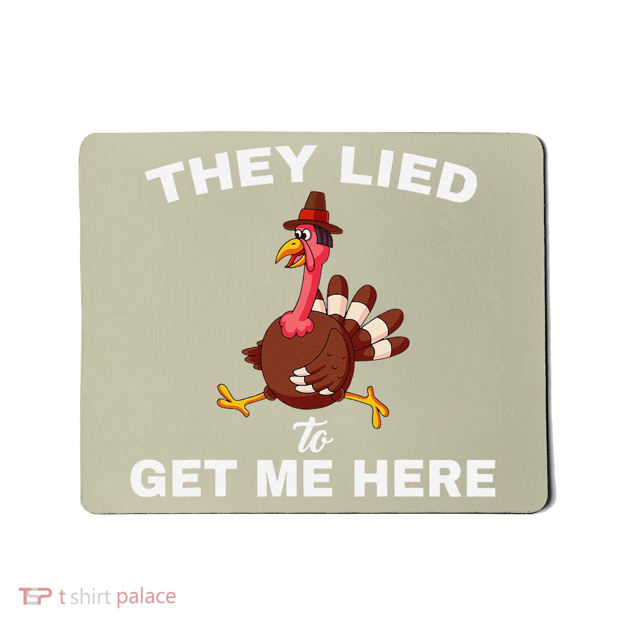 They Lied To Get Me Here Funny Thanksgiving Turkey Trot Mousepad