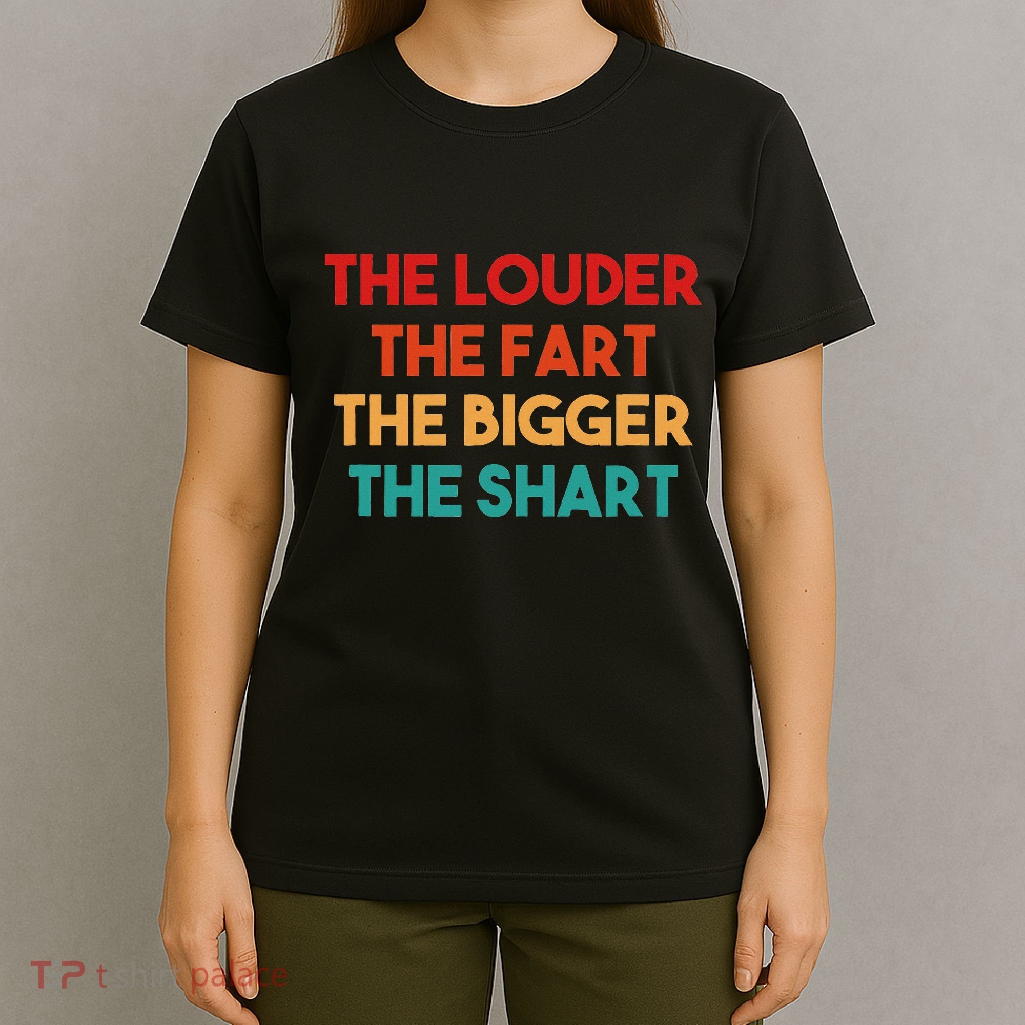 The Louder The Fart The Bigger The Shart T-Shirt
