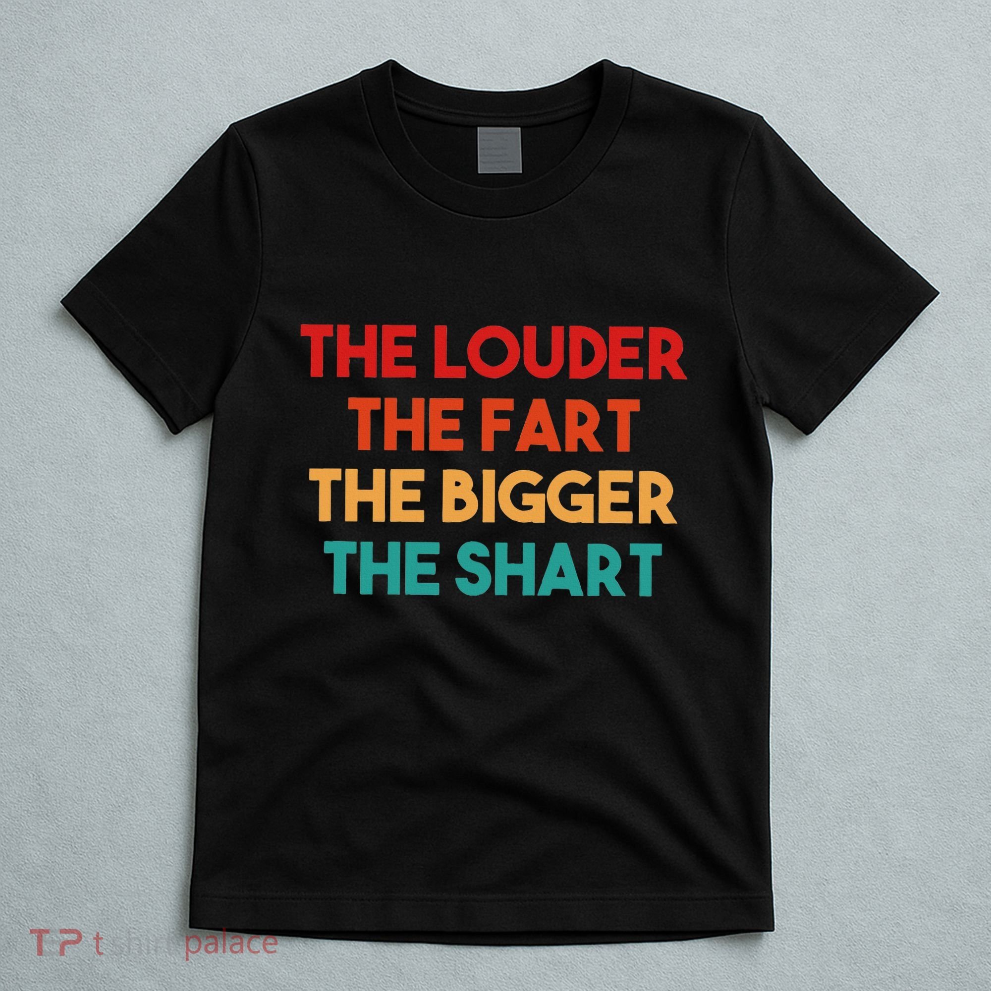 The Louder The Fart The Bigger The Shart T-Shirt