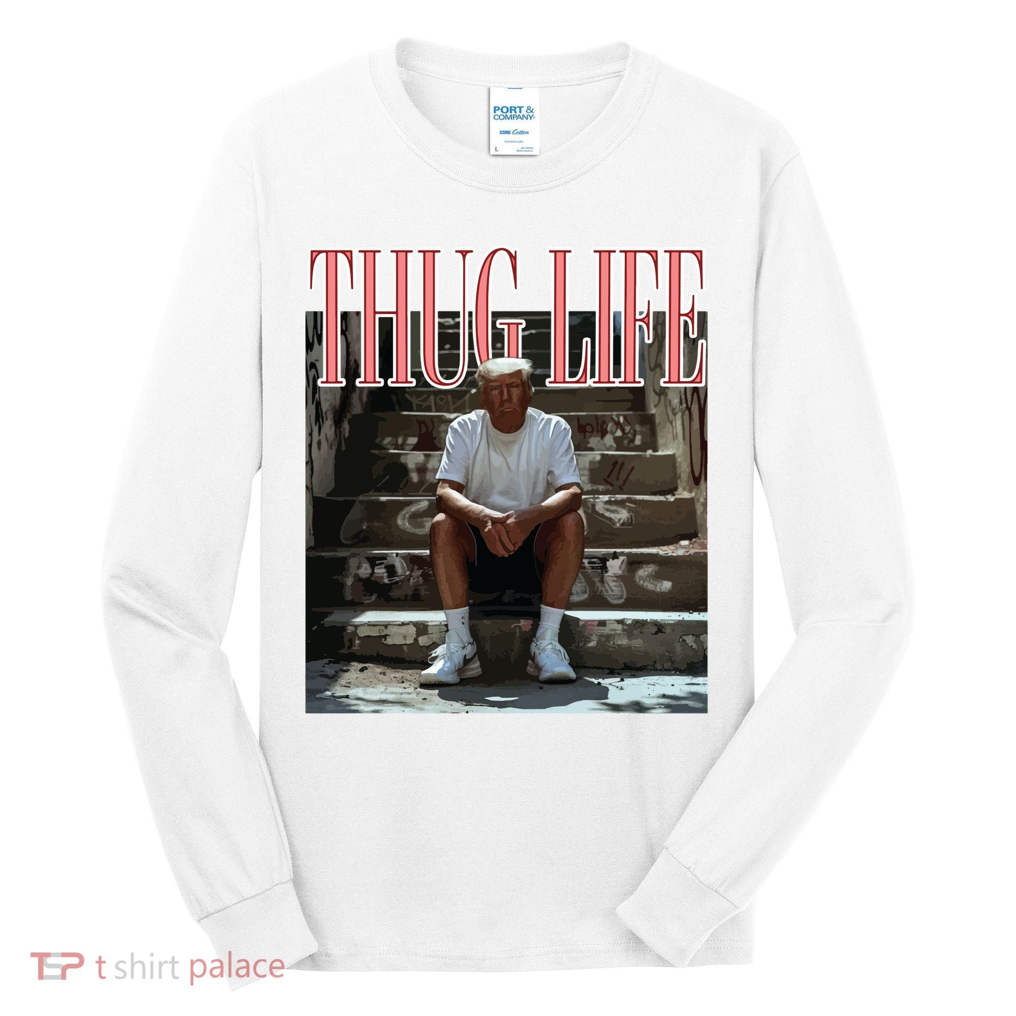 Thug Life Trump  Funny Trump Republican Tall Long Sleeve Shirt