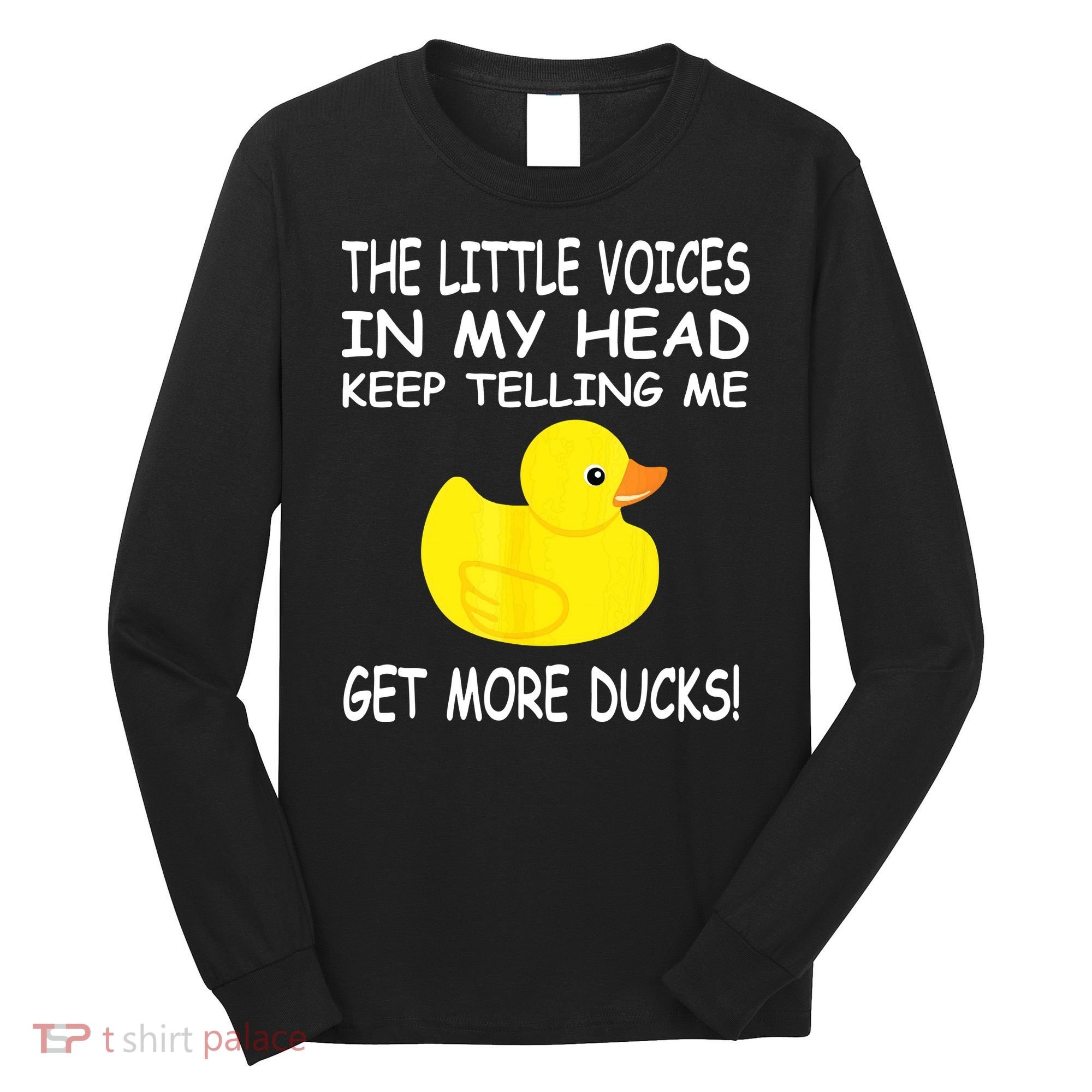 The Little Voices In My Head Keep Telling Me Get More Ducks Long Sleeve Shirt