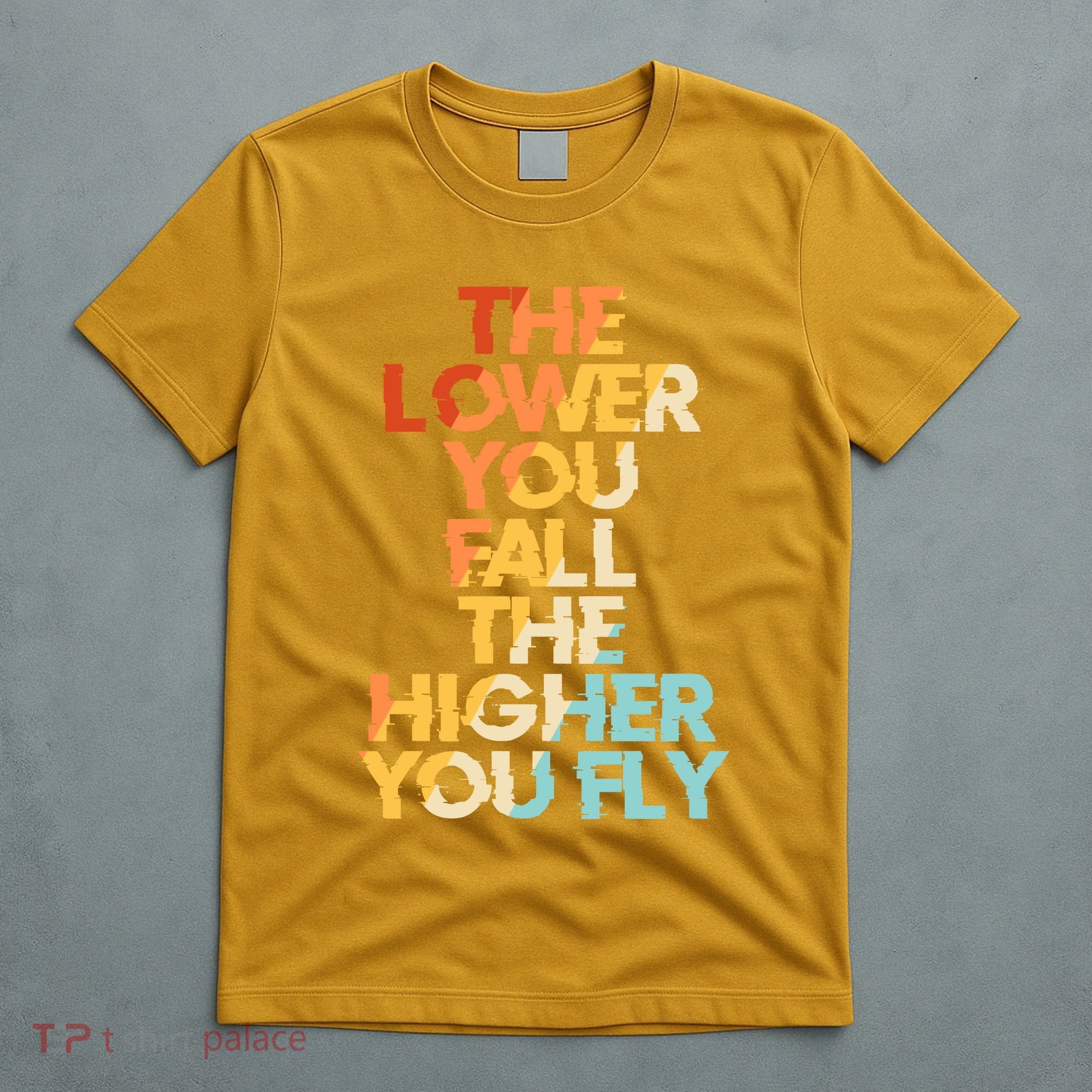 The Lower You Fall The Higher You Fly T-Shirt