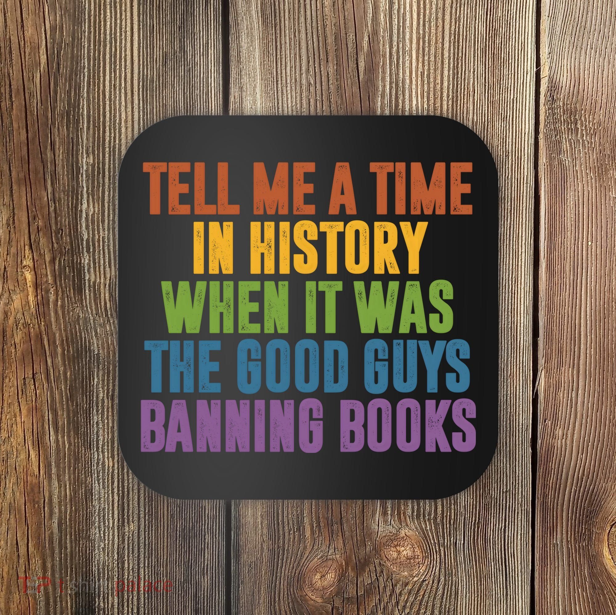 Tell Me A Time In History When It Was The Good Guys Banning Books Coaster