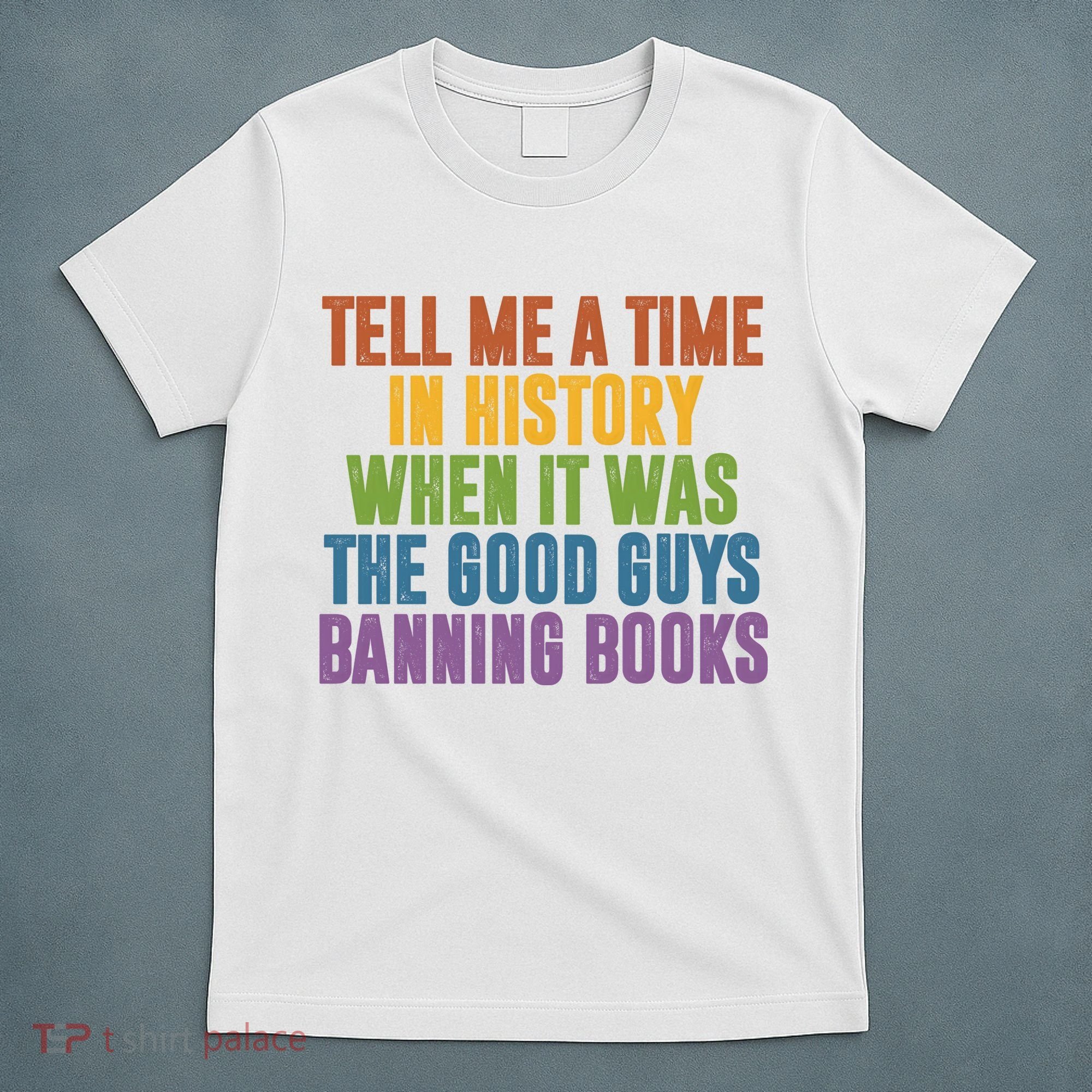 Tell Me A Time In History When It Was The Good Guys Banning Books T-Shirt