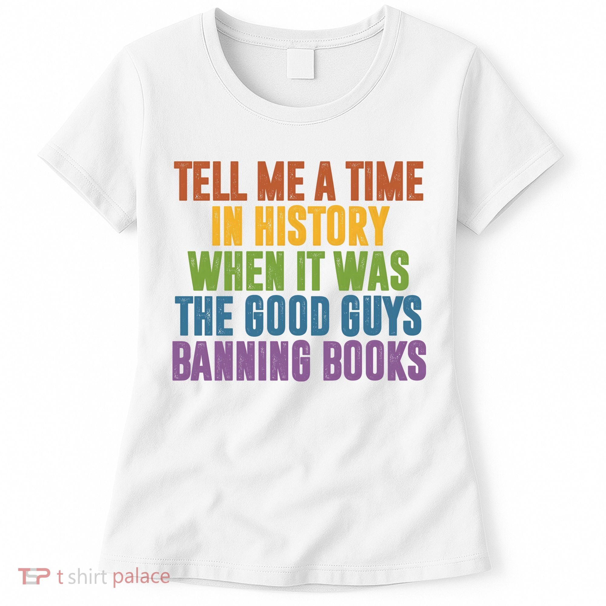 Tell Me A Time In History When It Was The Good Guys Banning Books Women's T-Shirt