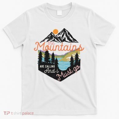 The Mountains Are Calling And I Must Go T-Shirt