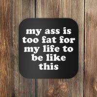 Top My Ass Is Too Fat To Be Living Life Like This Coaster thumb 0