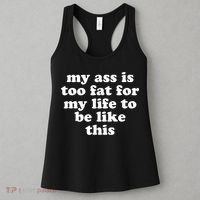 Top My Ass Is Too Fat To Be Living Life Like This Women's Tank Top thumb 3