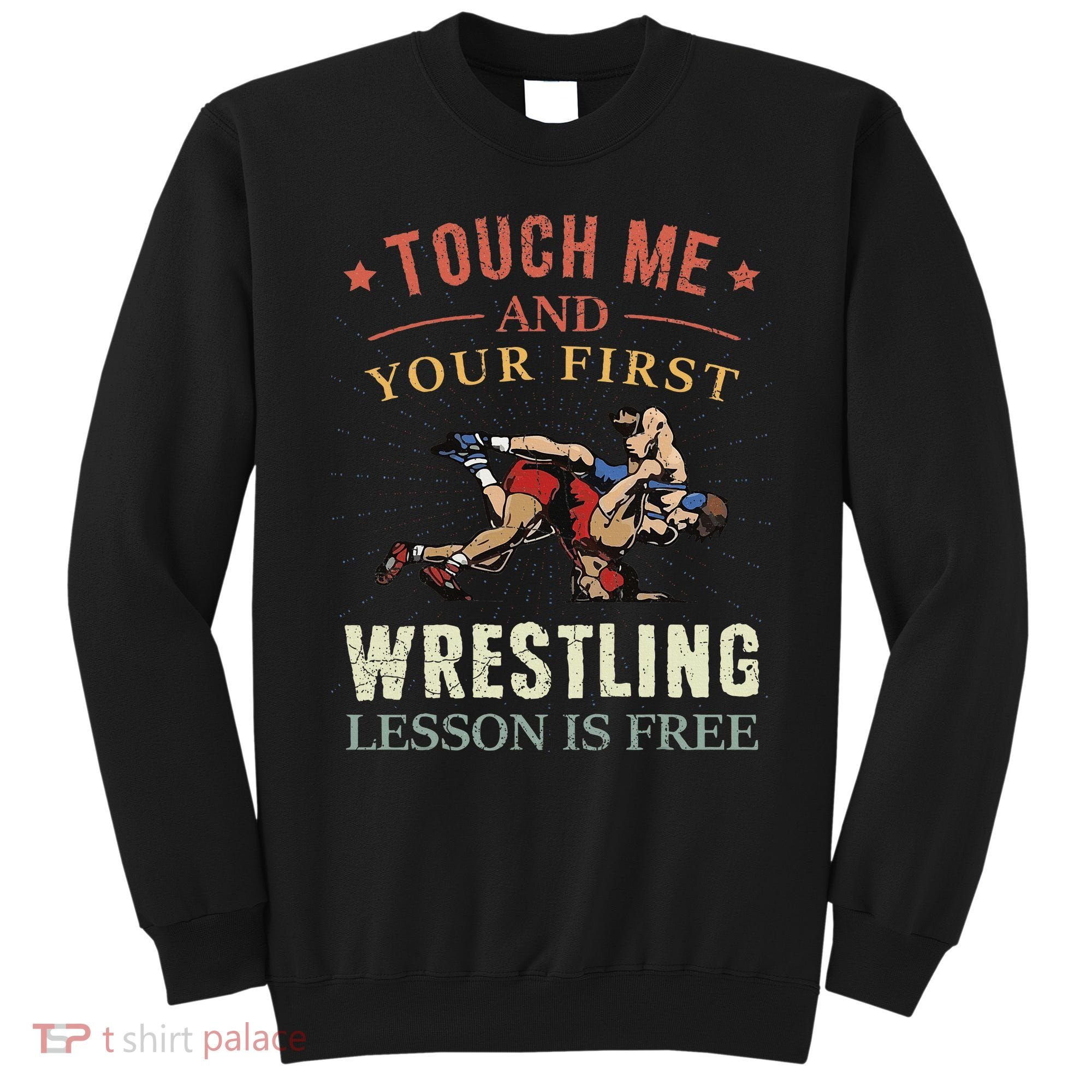 Touch Me And Your First Wrestling Lesson Is Free Wrestling Sweatshirt