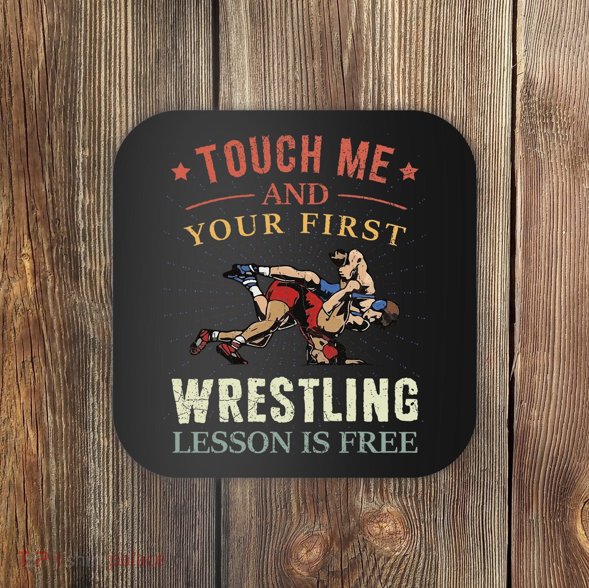 Touch Me And Your First Wrestling Lesson Is Free Wrestling Coaster
