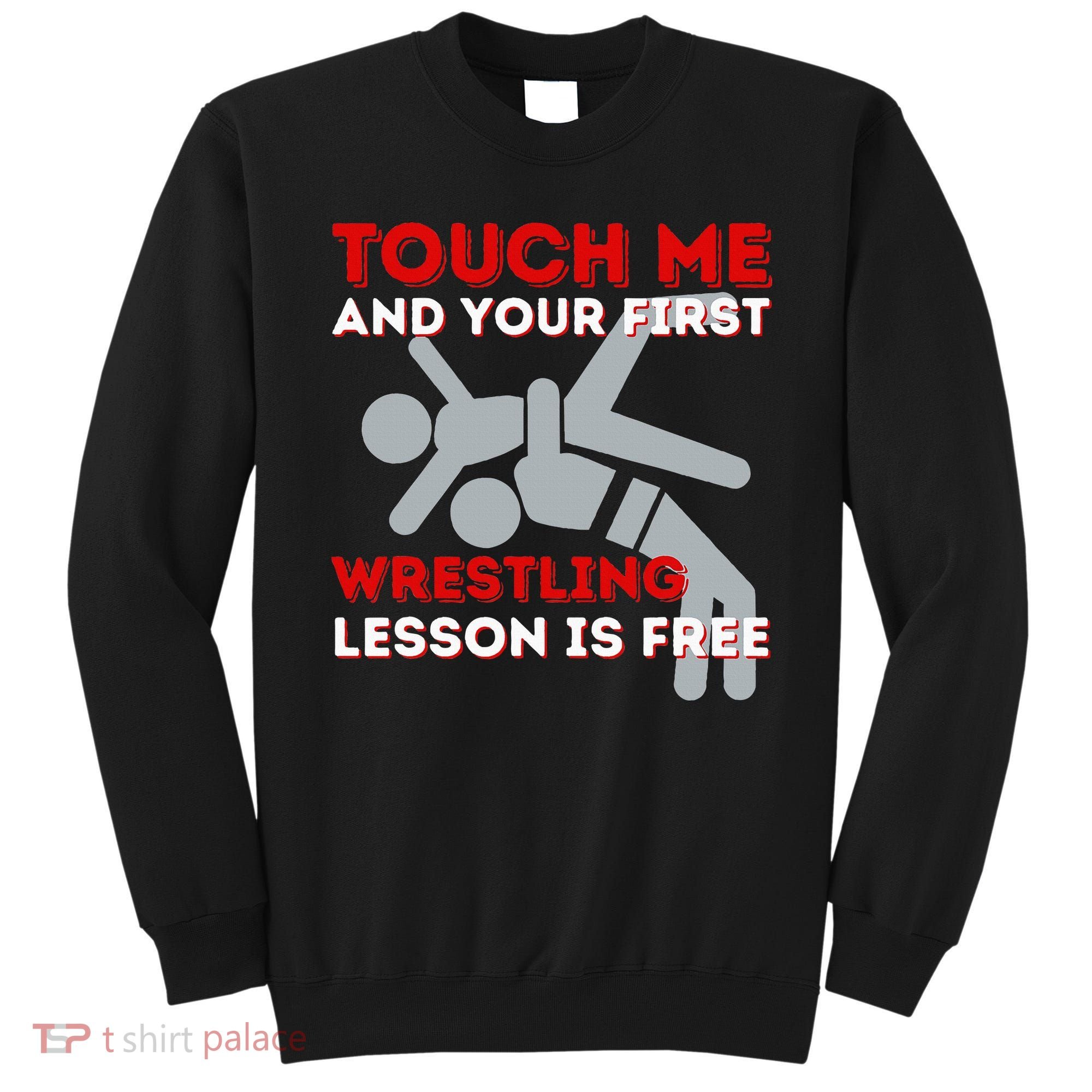 Touch Me And Your First Wrestling Lesson Is Free Wrestler Sweatshirt