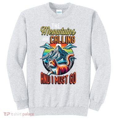 The Meowtains Are Calling And I Must Go Mountain Hiking Sweatshirt