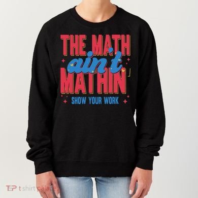 The Math Aint Mathin Meme Show Your Work Math Teacher Women's Sweatshirt