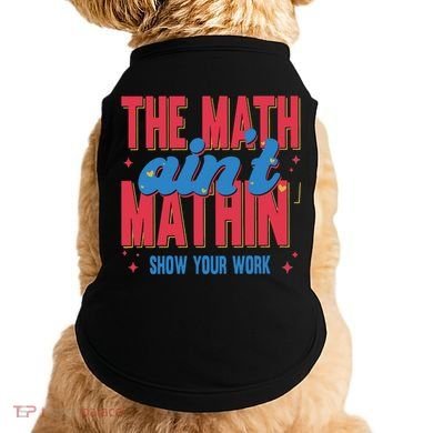 The Math Aint Mathin Meme Show Your Work Math Teacher Doggie Tank