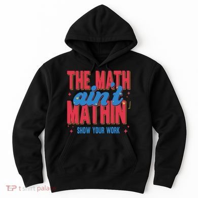 The Math Aint Mathin Meme Show Your Work Math Teacher Hoodie