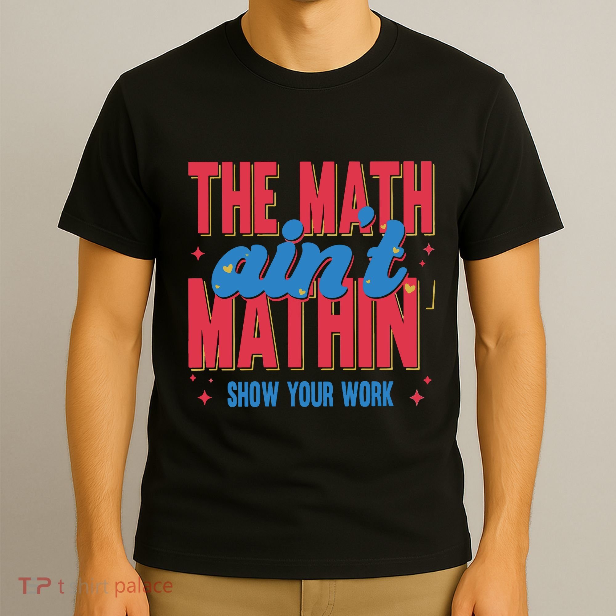 The Math Aint Mathin Meme Show Your Work Math Teacher T-Shirt
