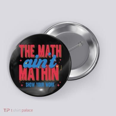 The Math Aint Mathin Meme Show Your Work Math Teacher Button