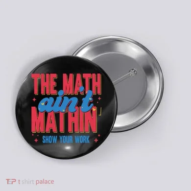 The Math Aint Mathin Meme Show Your Work Math Teacher Button