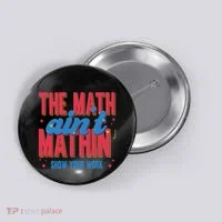 The Math Aint Mathin Meme Show Your Work Math Teacher Button thumb 0