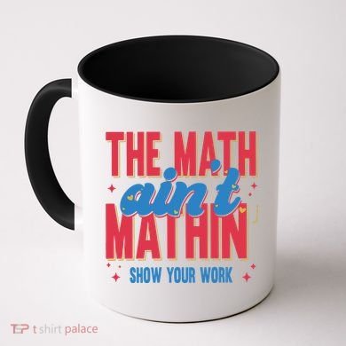 The Math Aint Mathin Meme Show Your Work Math Teacher Coffee Mug